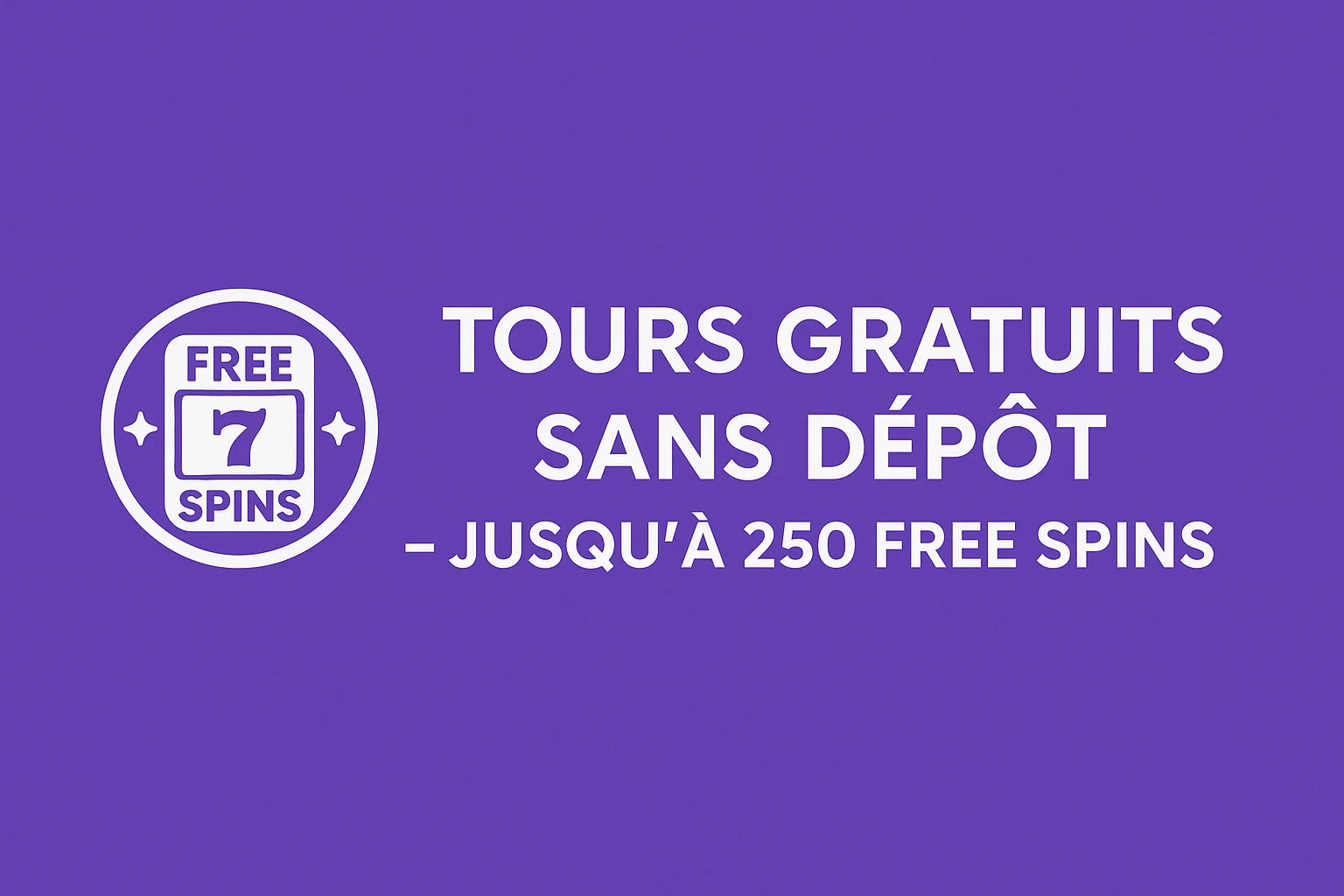 Tours Gratuits sans Dépôt – Jusqu’à 250 Free Spins
